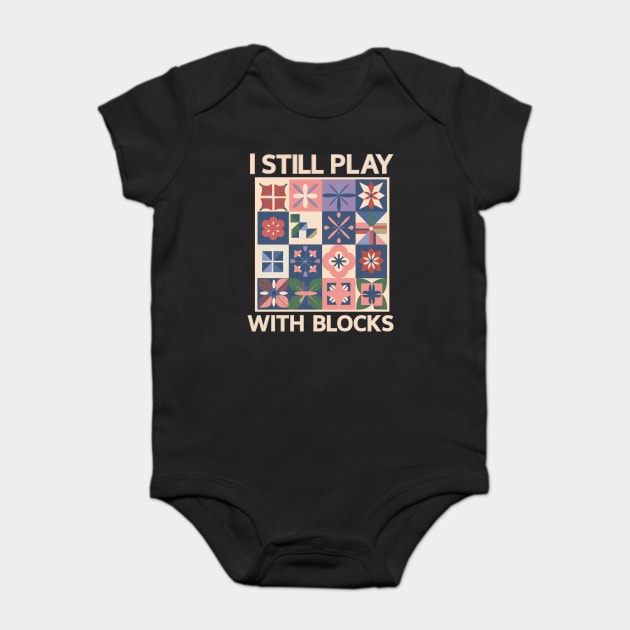I Still Play With Blocks Funny Quilter Sewing Lover Baby Bodysuit by BEZZAIM